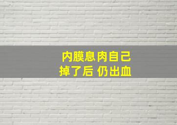 内膜息肉自己掉了后 仍出血